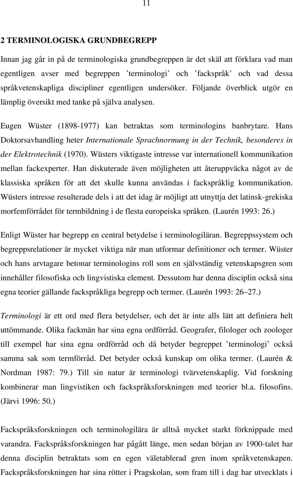 Hans Doktorsavhandling heter Internationale Sprachnormung in der Technik, besonderes in der Elektrotechnik (1970). Wüsters viktigaste intresse var internationell kommunikation mellan fackexperter.