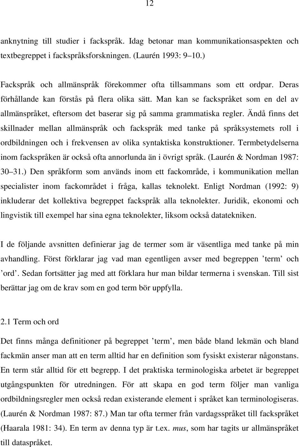 Man kan se fackspråket som en del av allmänspråket, eftersom det baserar sig på samma grammatiska regler.