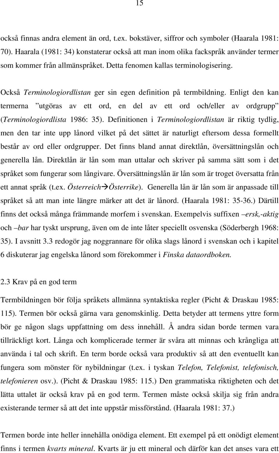 Också Terminologiordlistan ger sin egen definition på termbildning. Enligt den kan termerna utgöras av ett ord, en del av ett ord och/eller av ordgrupp (Terminologiordlista 1986: 35).