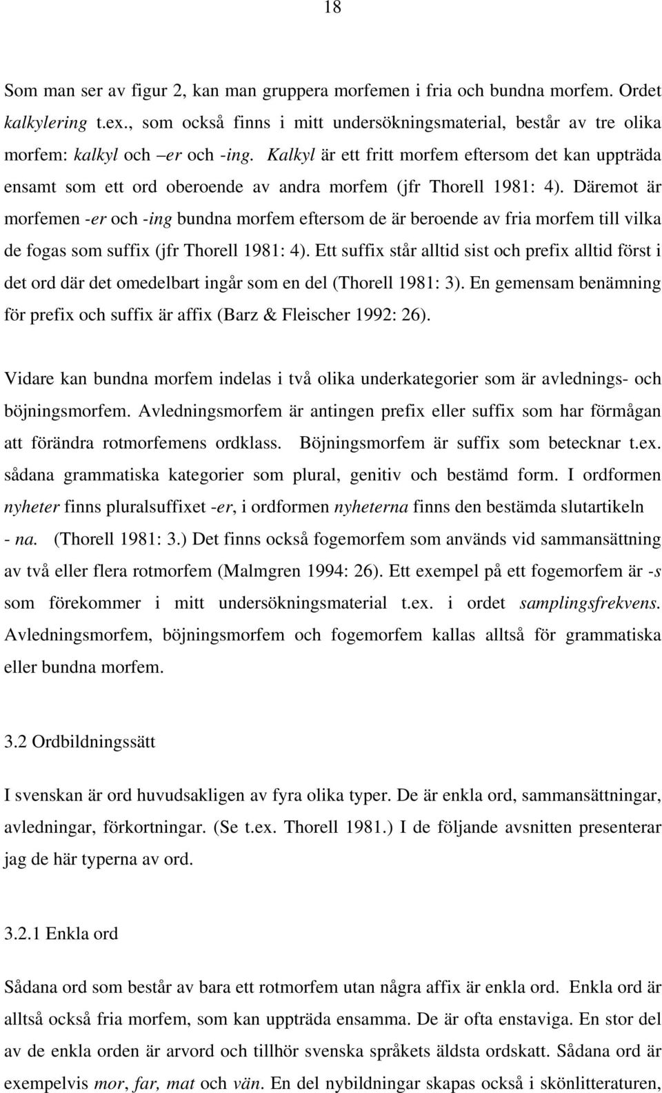 Kalkyl är ett fritt morfem eftersom det kan uppträda ensamt som ett ord oberoende av andra morfem (jfr Thorell 1981: 4).