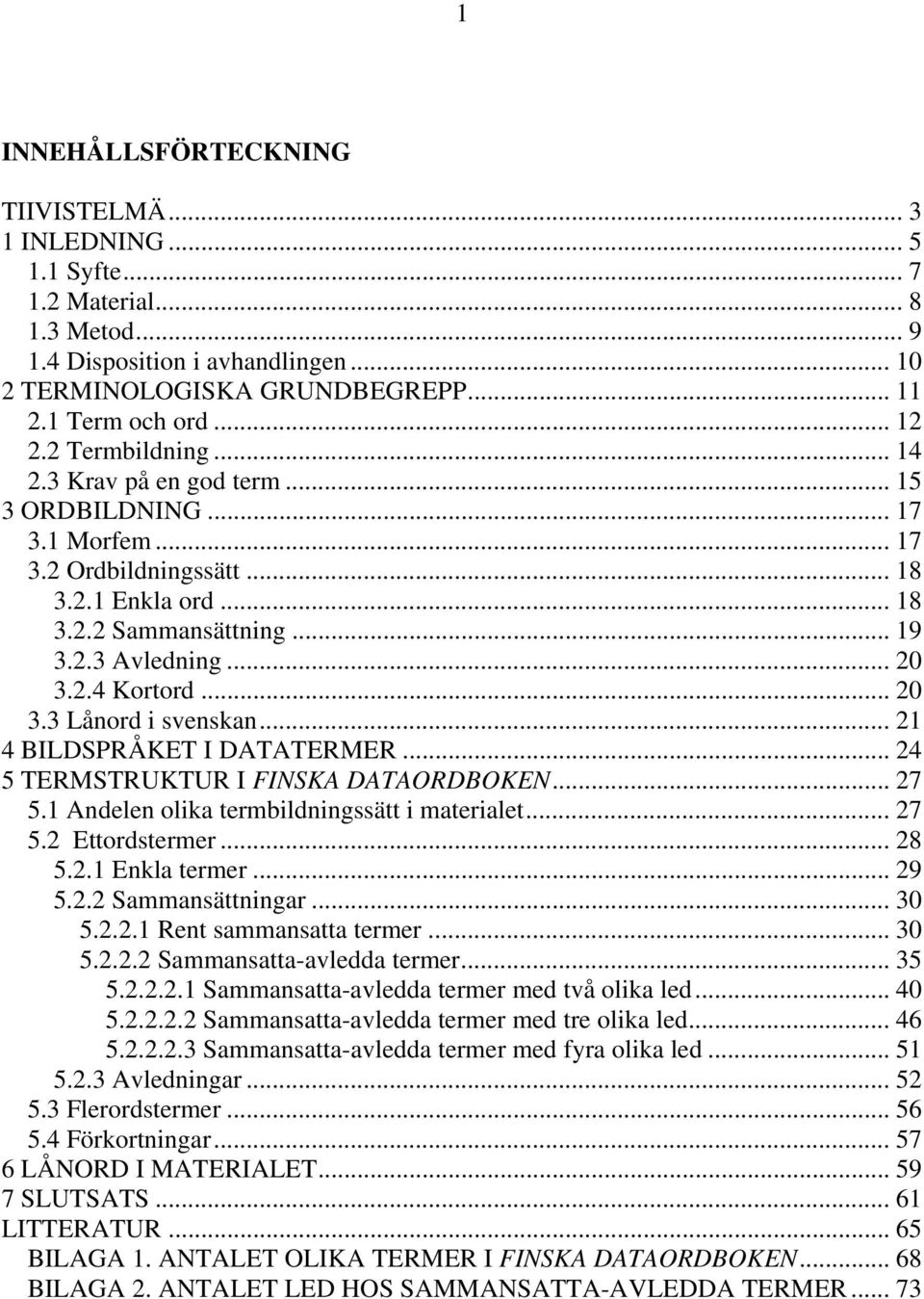 .. 20 3.3 Lånord i svenskan... 21 4 BILDSPRÅKET I DATATERMER... 24 5 TERMSTRUKTUR I FINSKA DATAORDBOKEN... 27 5.1 Andelen olika termbildningssätt i materialet... 27 5.2 Ettordstermer... 28 5.2.1 Enkla termer.