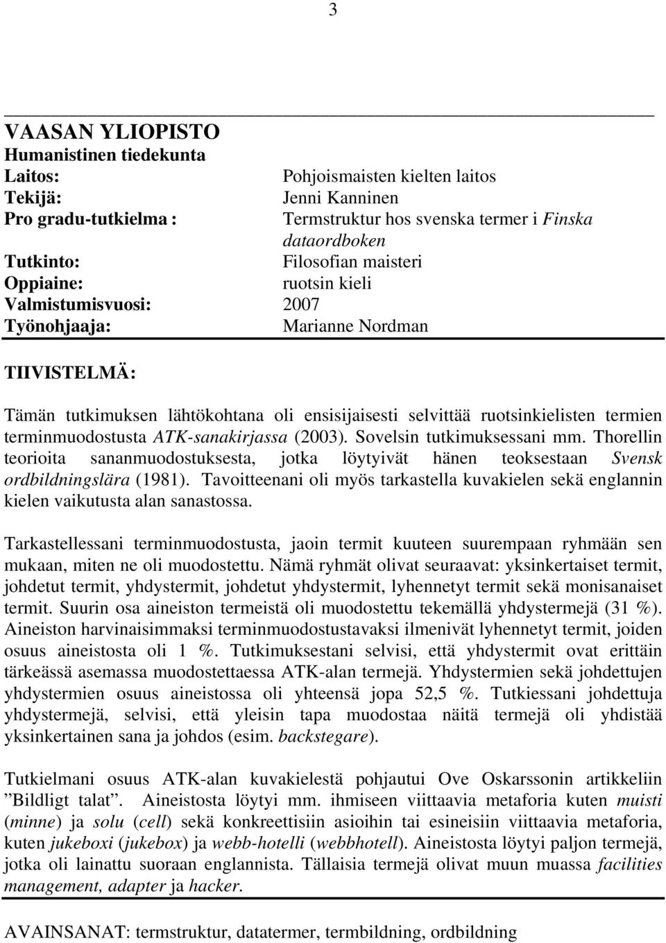 terminmuodostusta ATK-sanakirjassa (2003). Sovelsin tutkimuksessani mm. Thorellin teorioita sananmuodostuksesta, jotka löytyivät hänen teoksestaan Svensk ordbildningslära (1981).