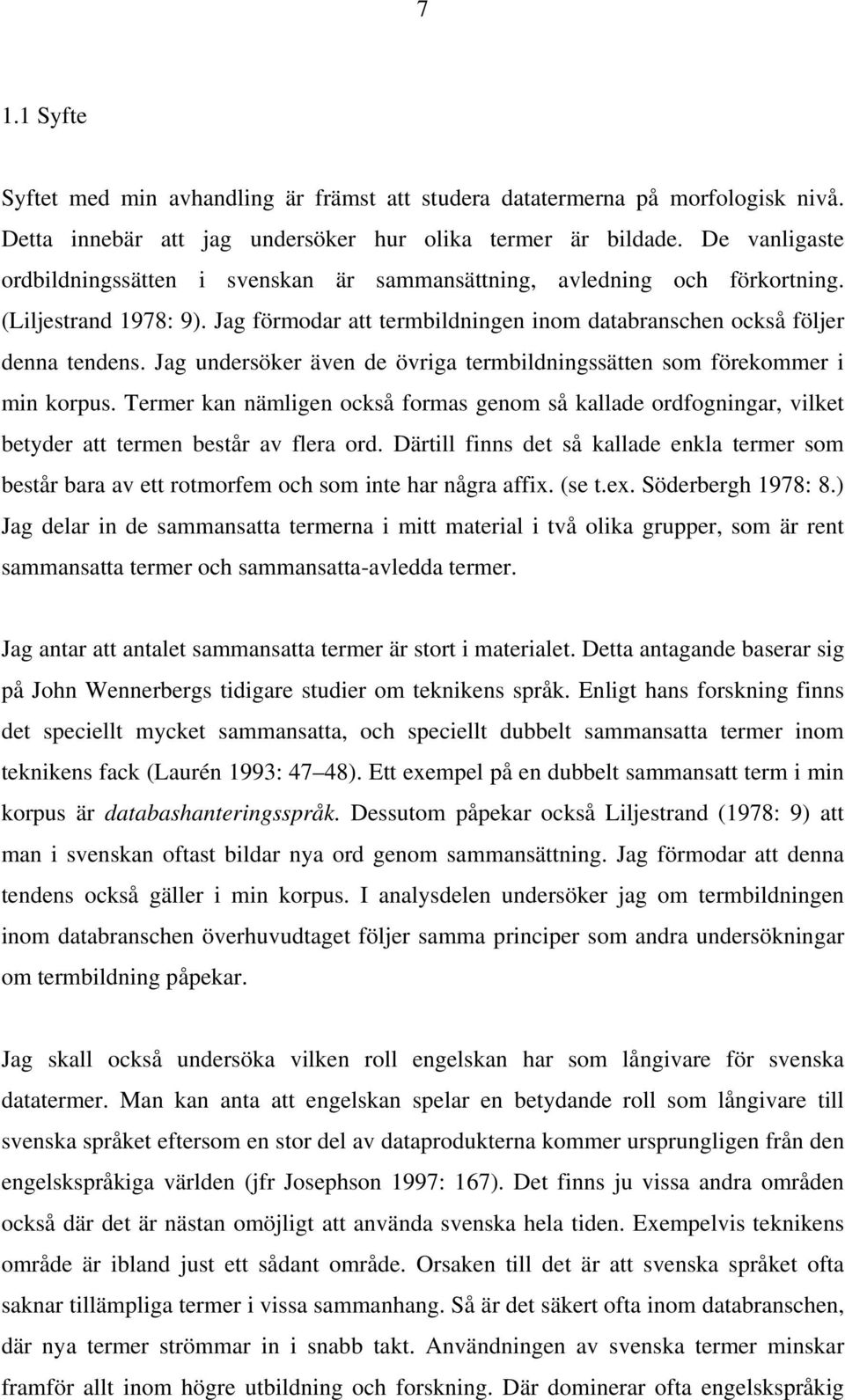 Jag undersöker även de övriga termbildningssätten som förekommer i min korpus. Termer kan nämligen också formas genom så kallade ordfogningar, vilket betyder att termen består av flera ord.