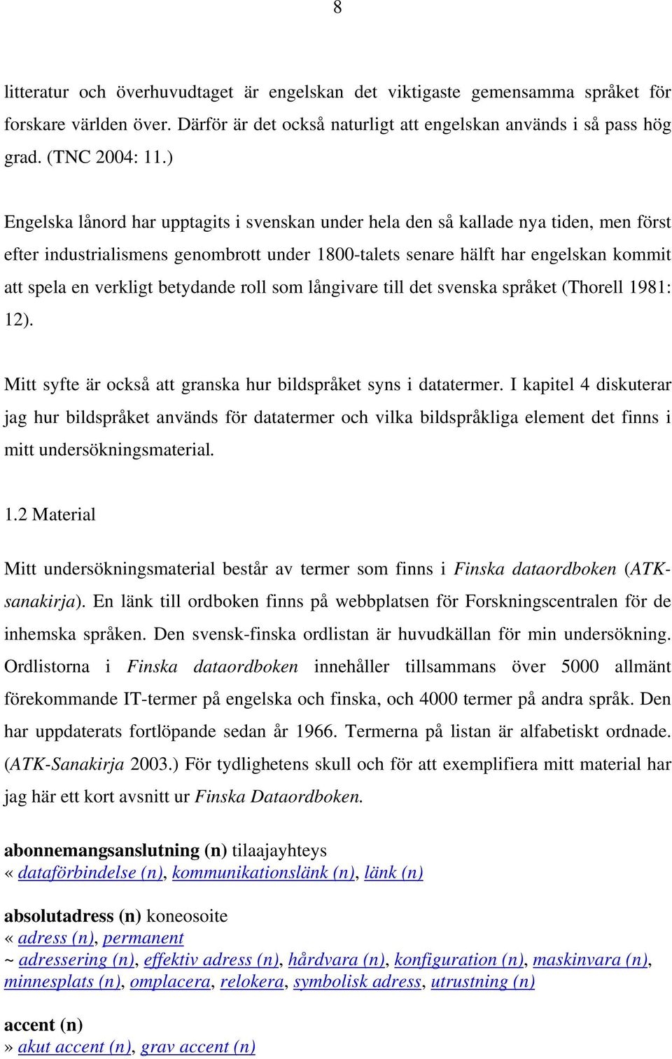 betydande roll som långivare till det svenska språket (Thorell 1981: 12). Mitt syfte är också att granska hur bildspråket syns i datatermer.