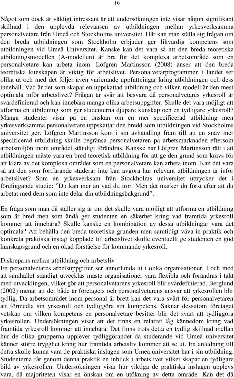 Kanske kan det vara så att den breda teoretiska utbildningsmodellen (A-modellen) är bra för det komplexa arbetsområde som en personalvetare kan arbeta inom.