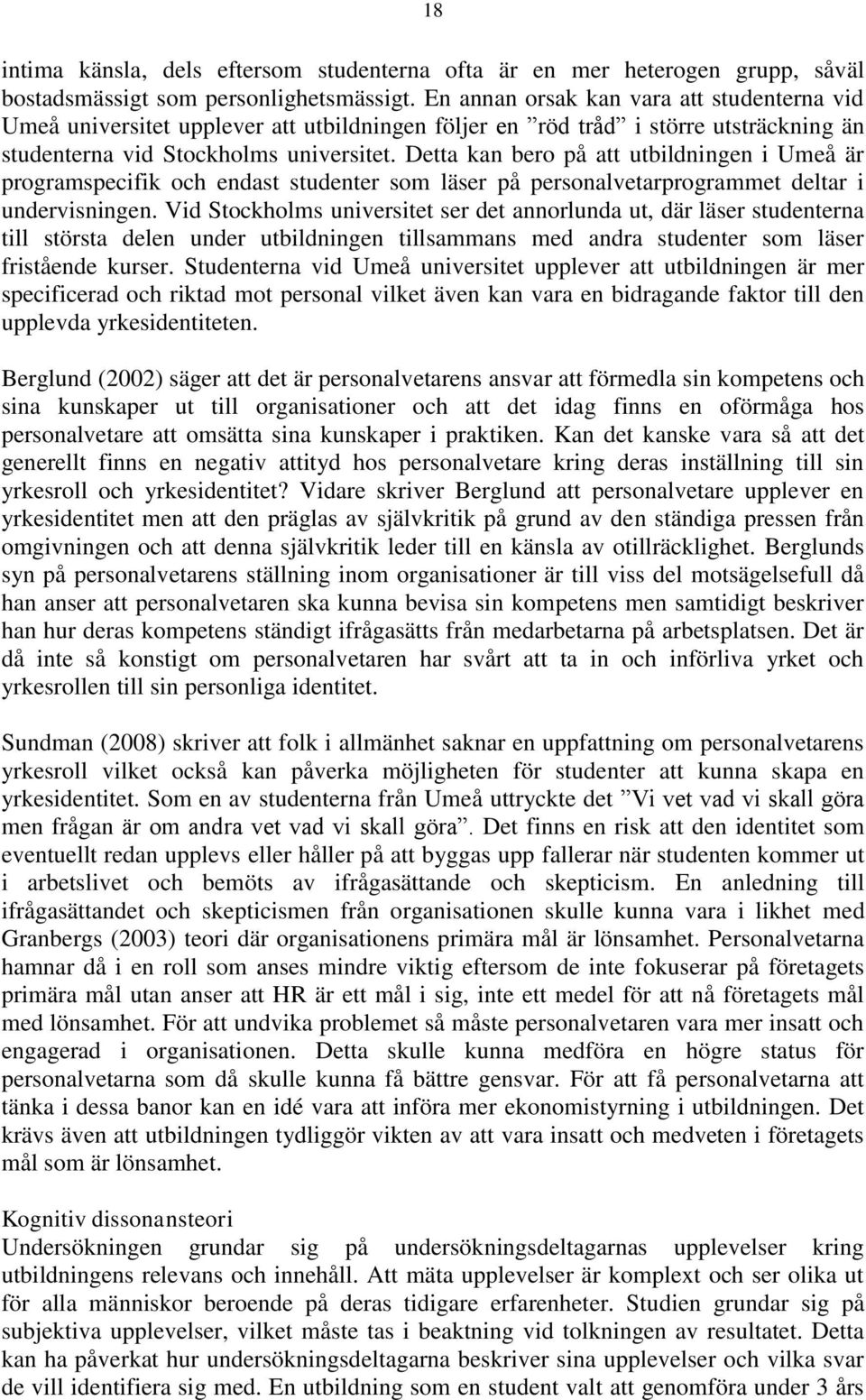 Detta kan bero på att utbildningen i Umeå är programspecifik och endast studenter som läser på personalvetarprogrammet deltar i undervisningen.