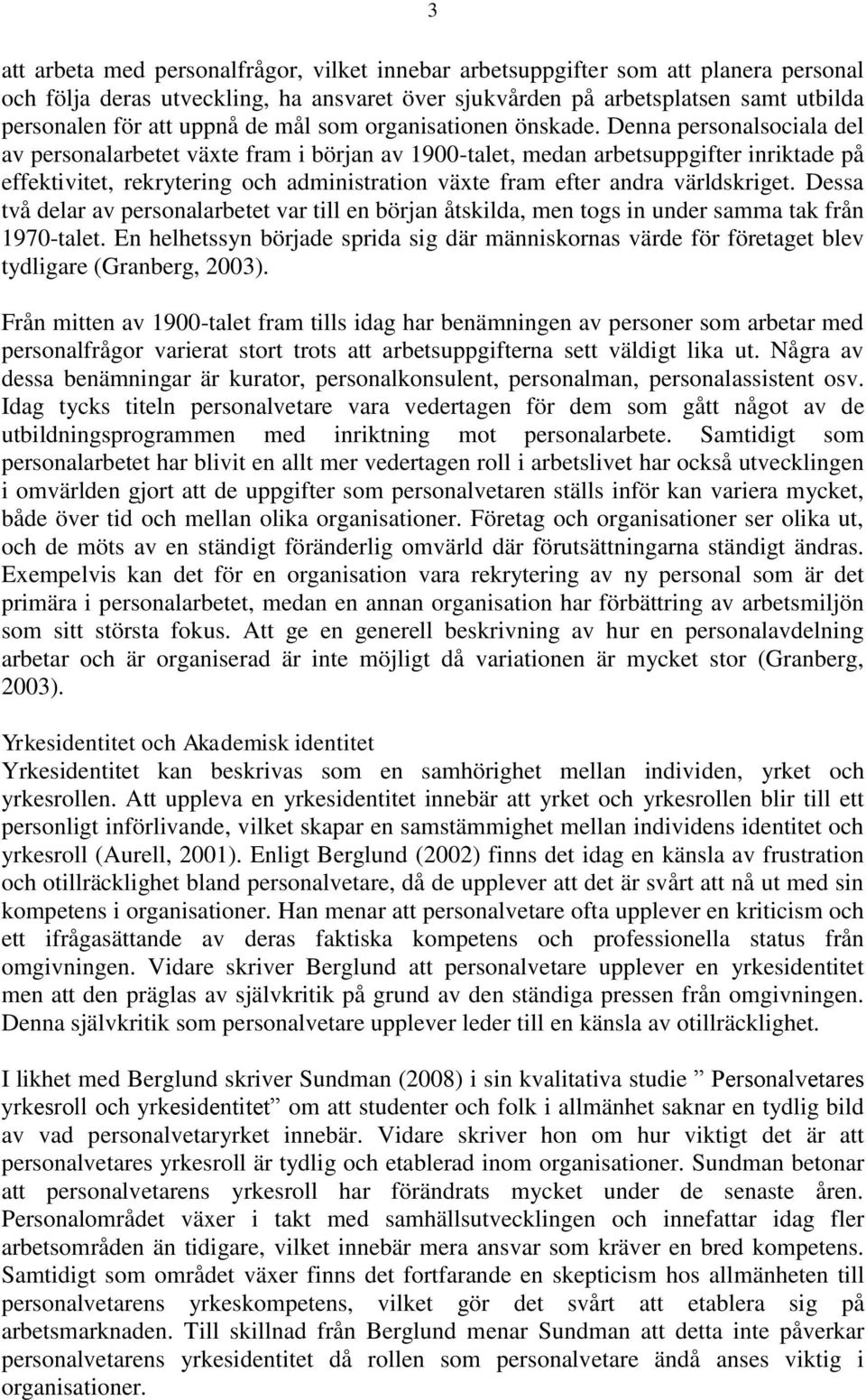 Denna personalsociala del av personalarbetet växte fram i början av 1900-talet, medan arbetsuppgifter inriktade på effektivitet, rekrytering och administration växte fram efter andra världskriget.