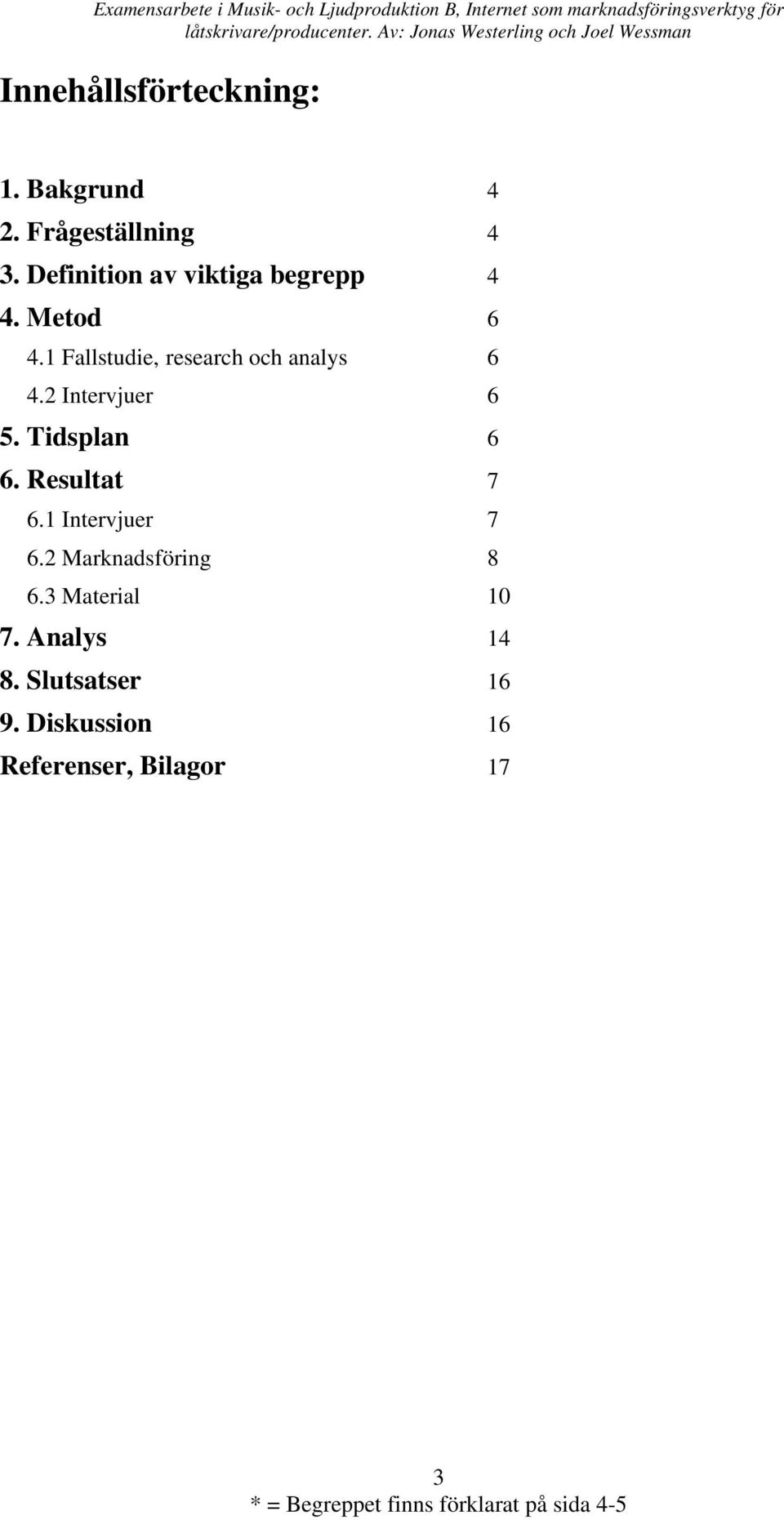 1 Fallstudie, research och analys 6 4.2 Intervjuer 6 5. Tidsplan 6 6.