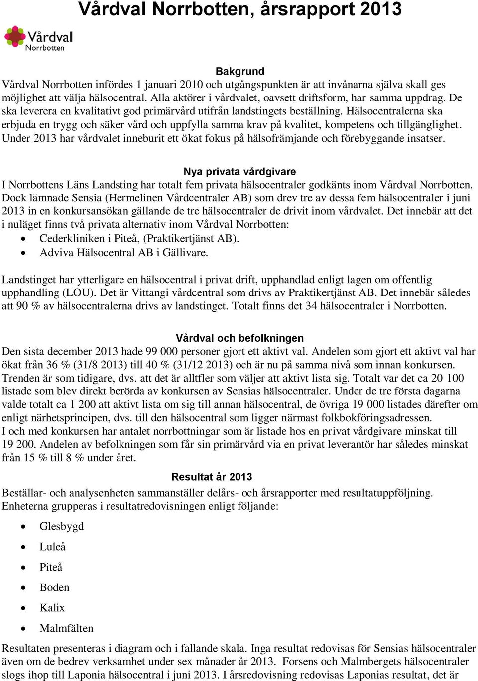 Hälsocentralerna ska erbjuda en trygg och säker vård och uppfylla samma krav på kvalitet, kompetens och tillgänglighet.