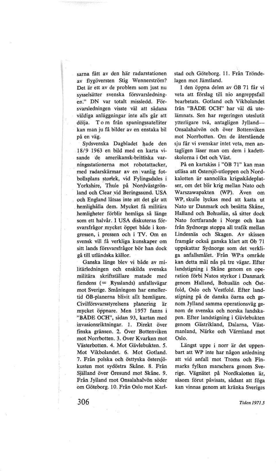 Sydsvenska Dagbladet~ade den 18/91963 en bild med en karta visande rlf; amerikansk-brittiska varningsstationerna mot. robötattacker, medl'adarskärmar aven l vanlig fotbollsplans st.