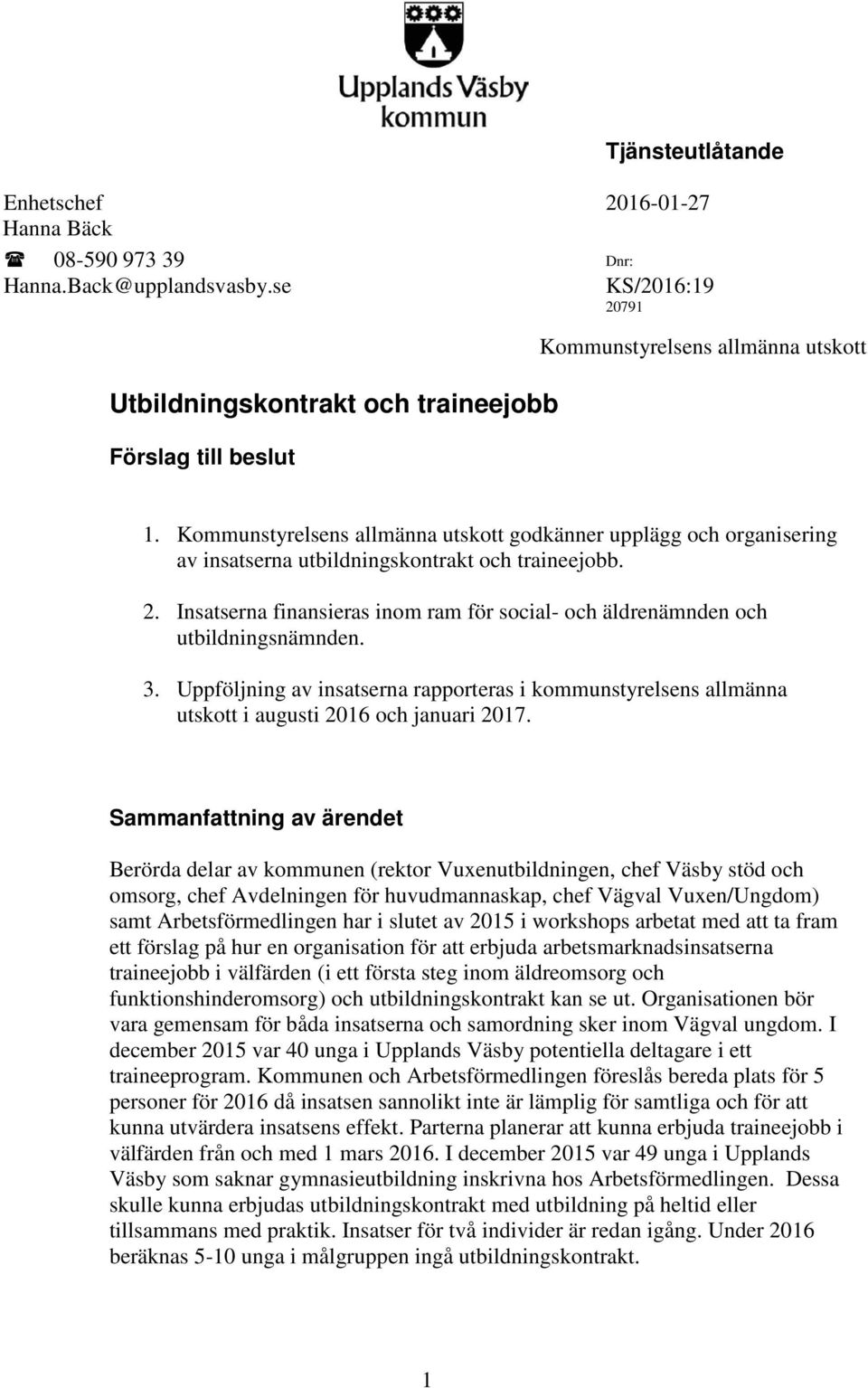 Kommunstyrelsens allmänna utskott godkänner upplägg och organisering av insatserna utbildningskontrakt och traineejobb. 2.