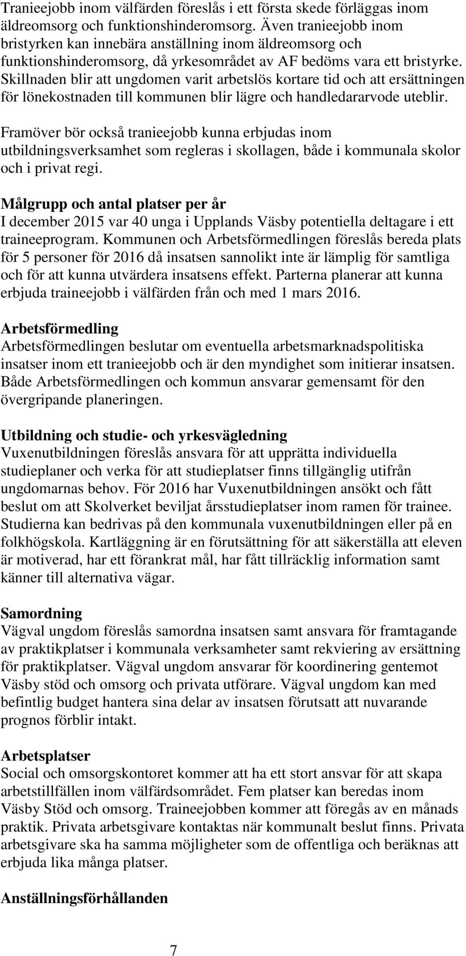 Skillnaden blir att ungdomen varit arbetslös kortare tid och att ersättningen för lönekostnaden till kommunen blir lägre och handledararvode uteblir.