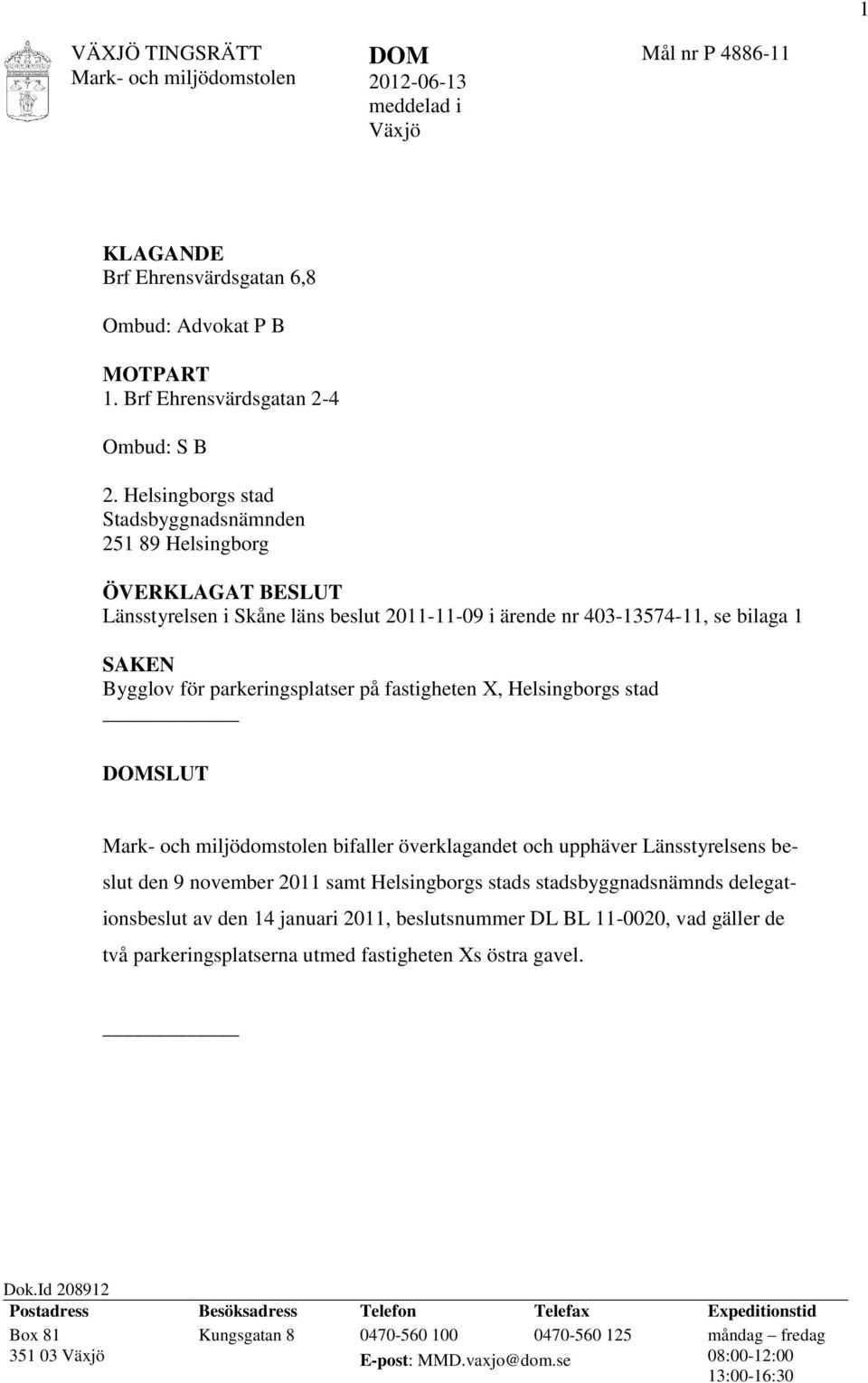 fastigheten X, Helsingborgs stad DOMSLUT Mark- och miljödomstolen bifaller överklagandet och upphäver Länsstyrelsens beslut den 9 november 2011 samt Helsingborgs stads stadsbyggnadsnämnds