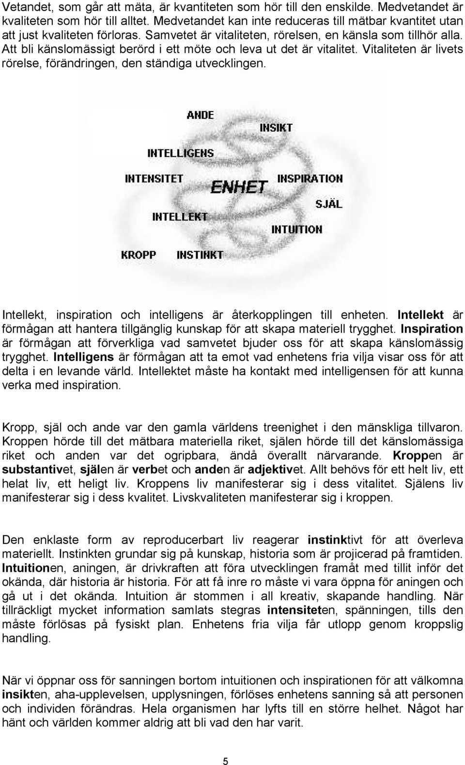 Att bli känslomässigt berörd i ett möte och leva ut det är vitalitet. Vitaliteten är livets rörelse, förändringen, den ständiga utvecklingen.