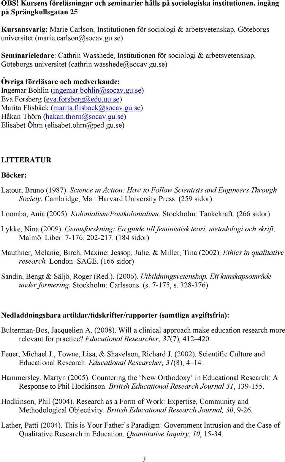 bohlin@socav.gu.se) Eva Forsberg (eva.forsberg@edu.uu.se) Marita Flisbäck (marita.flisback@socav.gu.se) Håkan Thörn (hakan.thorn@socav.gu.se) Elisabet Öhrn (elisabet.ohrn@ped.gu.se) LITTERATUR Böcker: Latour, Bruno (1987).