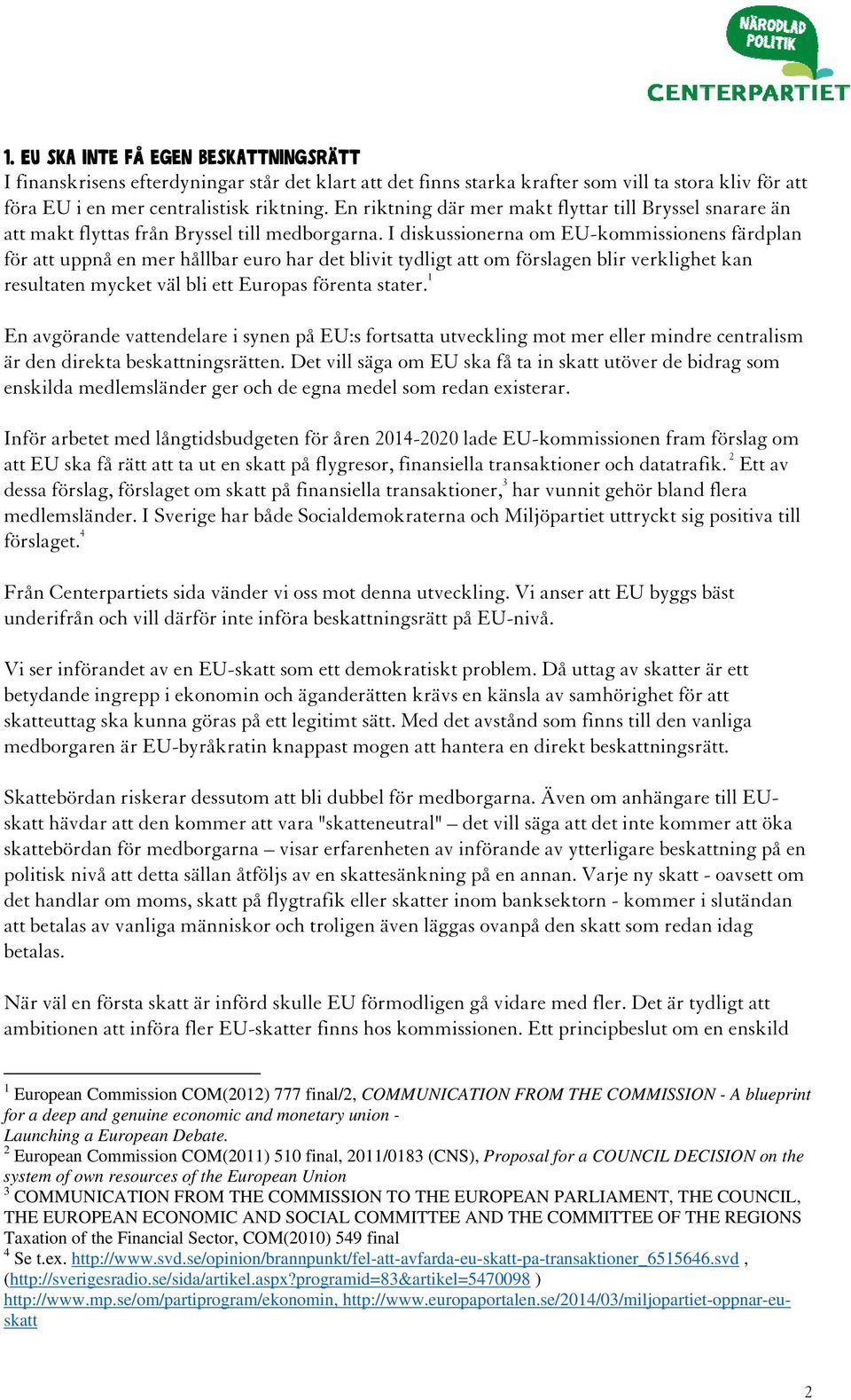 I diskussionerna om EU-kommissionens färdplan för att uppnå en mer hållbar euro har det blivit tydligt att om förslagen blir verklighet kan resultaten mycket väl bli ett Europas förenta stater.