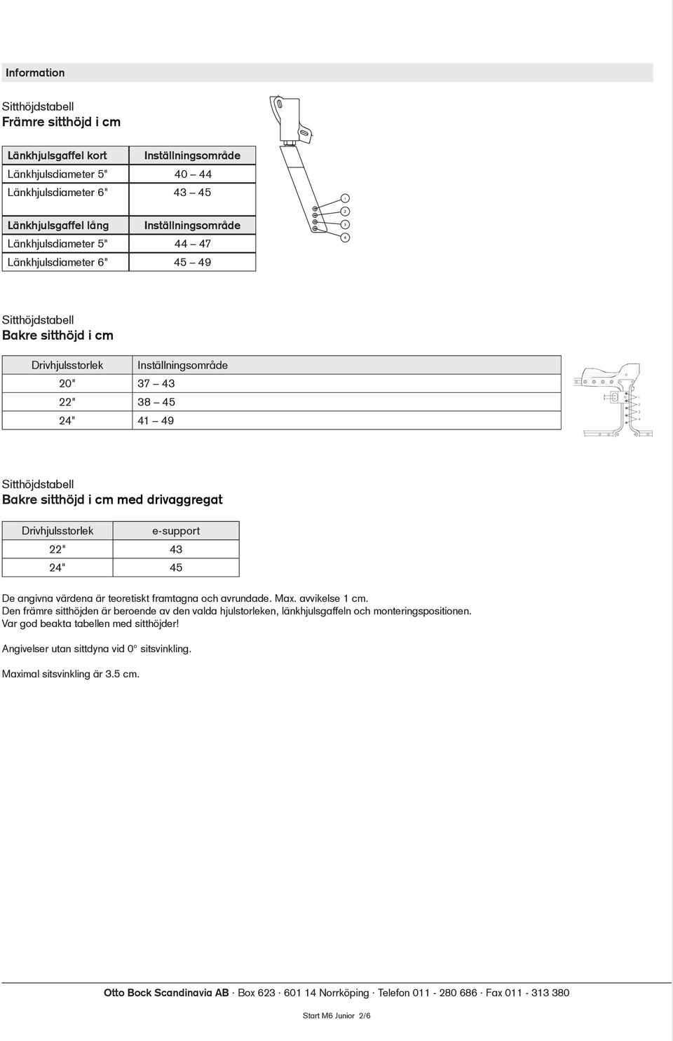 drivaggregat Drivhjulsstorlek e-support 22" 43 24" 45 De angivna värdena är teoretiskt framtagna och avrundade. Max. avvikelse 1 cm.