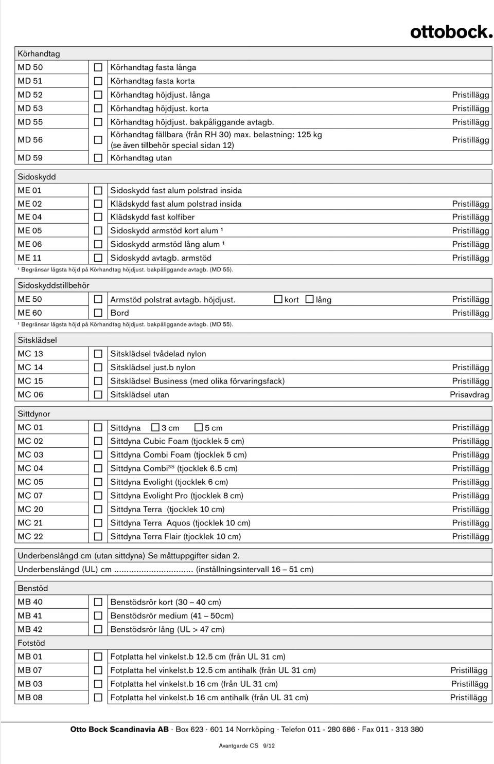 belastning: 125 kg (se även tillbehör special sidan 12) Pristillägg MD 59 Körhandtag utan Sidoskydd ME 01 Sidoskydd fast alum polstrad insida ME 02 Klädskydd fast alum polstrad insida Pristillägg ME