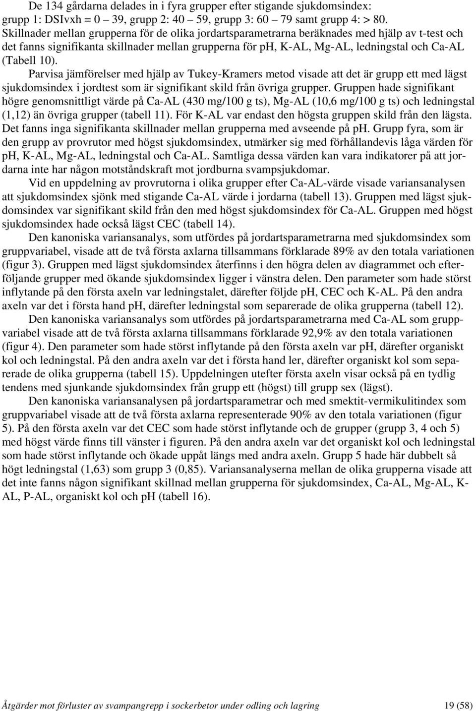 10). Parvisa jämförelser med hjälp av Tukey-Kramers metod visade att det är grupp ett med lägst sjukdomsindex i jordtest som är signifikant skild från övriga grupper.