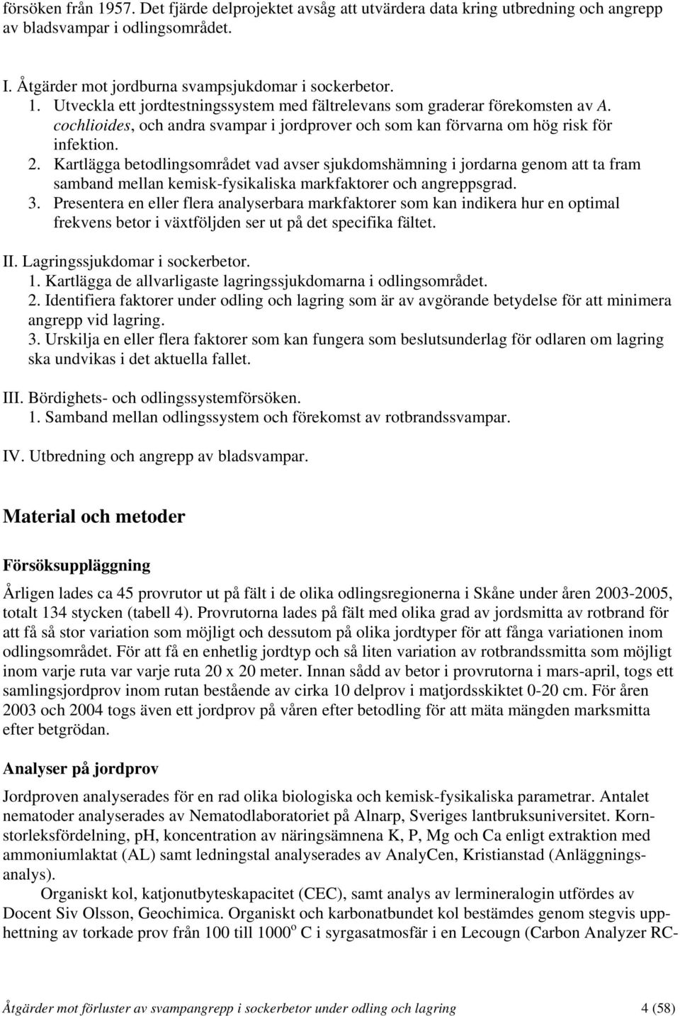 Kartlägga betodlingsområdet vad avser sjukdomshämning i jordarna genom att ta fram samband mellan kemisk-fysikaliska markfaktorer och angreppsgrad. 3.