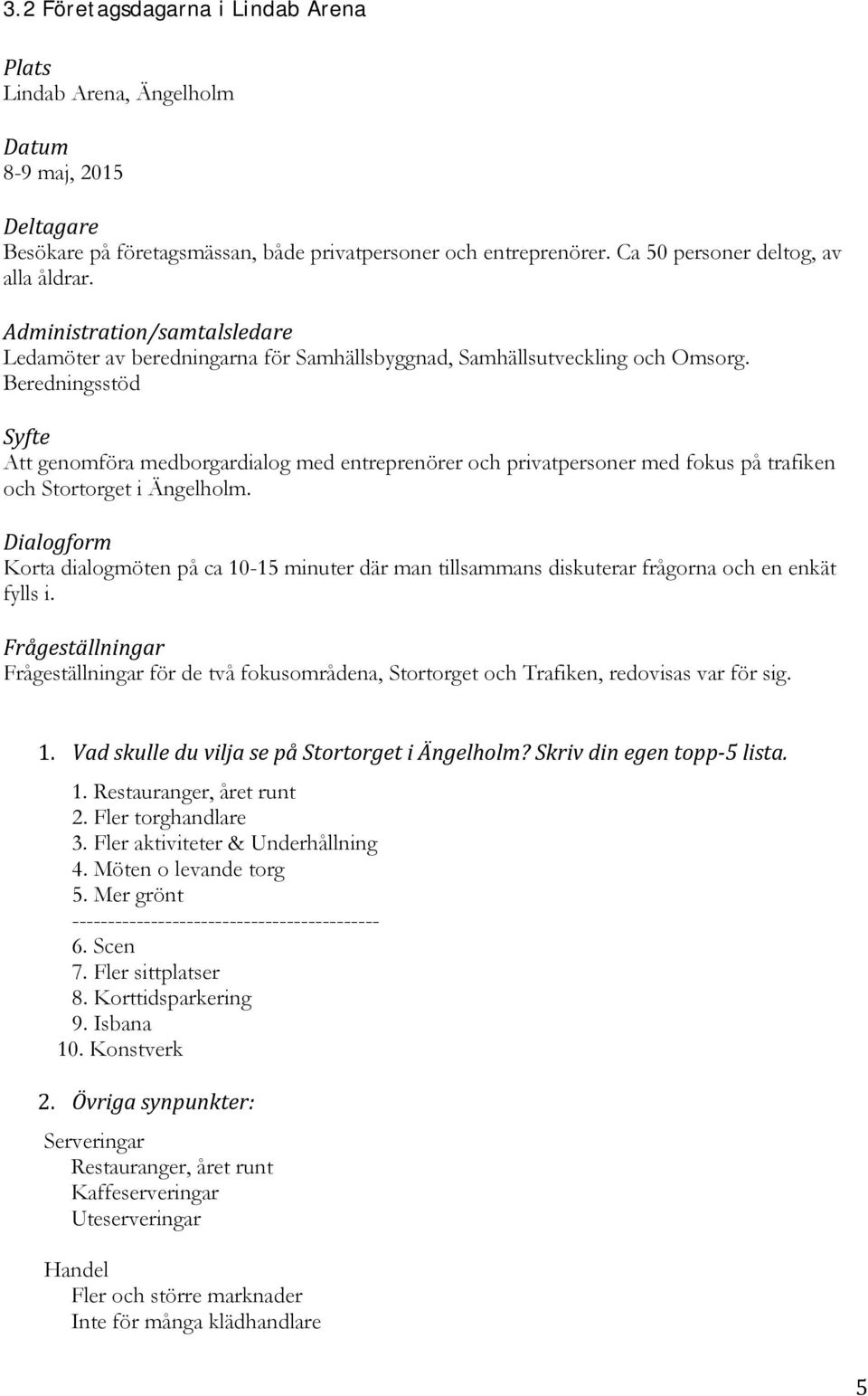 Beredningsstöd Syfte Att genomföra medborgardialog med entreprenörer och privatpersoner med fokus på trafiken och Stortorget i Ängelholm.