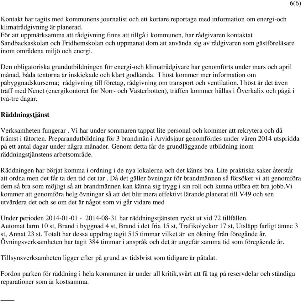 områdena miljö och energi. Den obligatoriska grundutbildningen för energi-och klimatrådgivare har genomförts under mars och april månad, båda tentorna är inskickade och klart godkända.