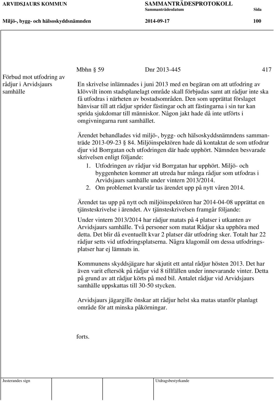 Den som upprättat förslaget hänvisar till att rådjur sprider fästingar och att fästingarna i sin tur kan sprida sjukdomar till människor.