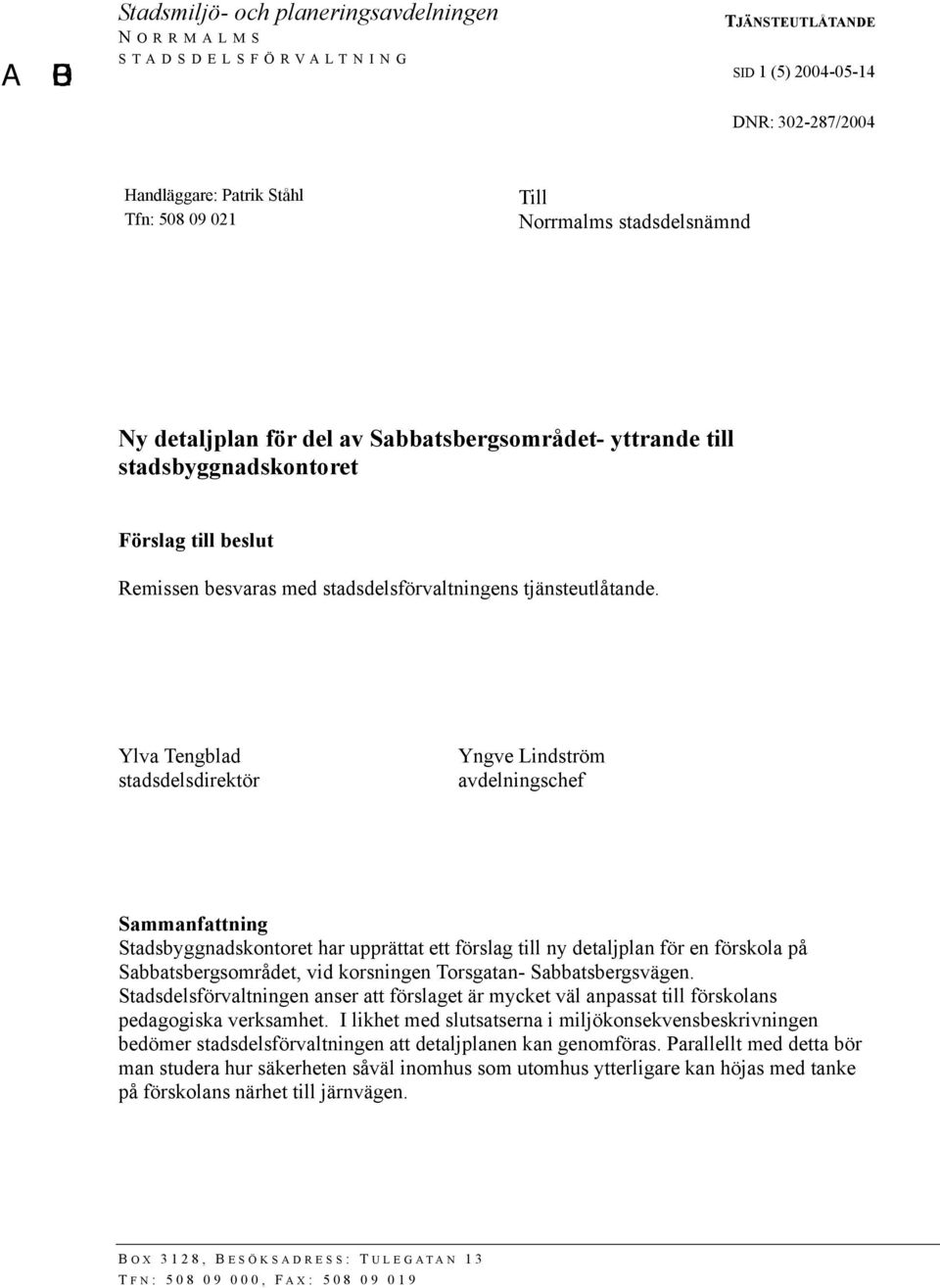 Ylva Tengblad stadsdelsdirektör Yngve Lindström avdelningschef Sammanfattning Stadsbyggnadskontoret har upprättat ett förslag till ny detaljplan för en förskola på Sabbatsbergsområdet, vid korsningen