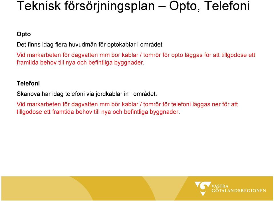 och befintliga byggnader. Telefoni Skanova har idag telefoni via jordkablar in i området.