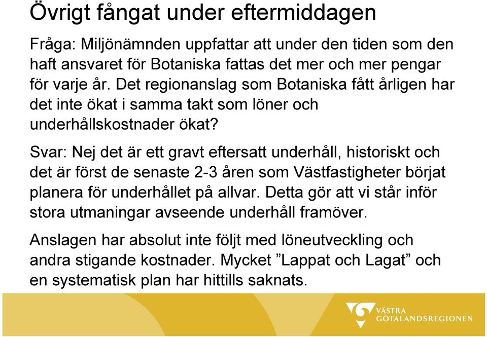 Svar: Nej det är ett gravt eftersatt underhåll, historiskt och det är först de senaste 2-3 åren som Västfastigheter börjat planera för underhållet på allvar.