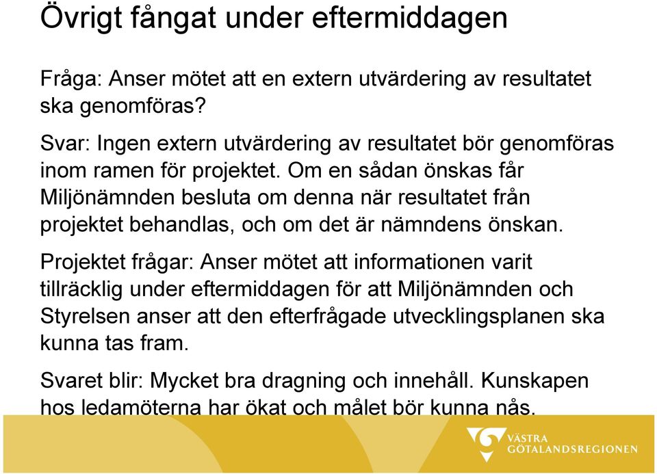 Om en sådan önskas får Miljönämnden besluta om denna när resultatet från projektet behandlas, och om det är nämndens önskan.