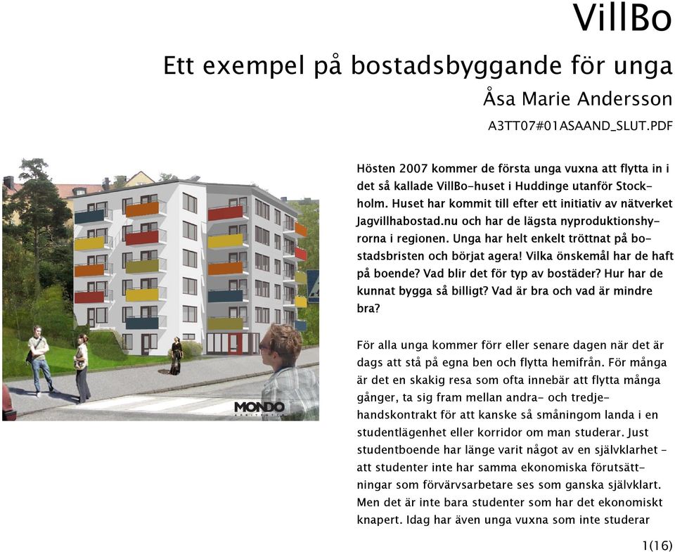 nu och har de lägsta nyproduktionshyrorna i regionen. Unga har helt enkelt tröttnat på bostadsbristen och börjat agera! Vilka önskemål har de haft på boende? Vad blir det för typ av bostäder?