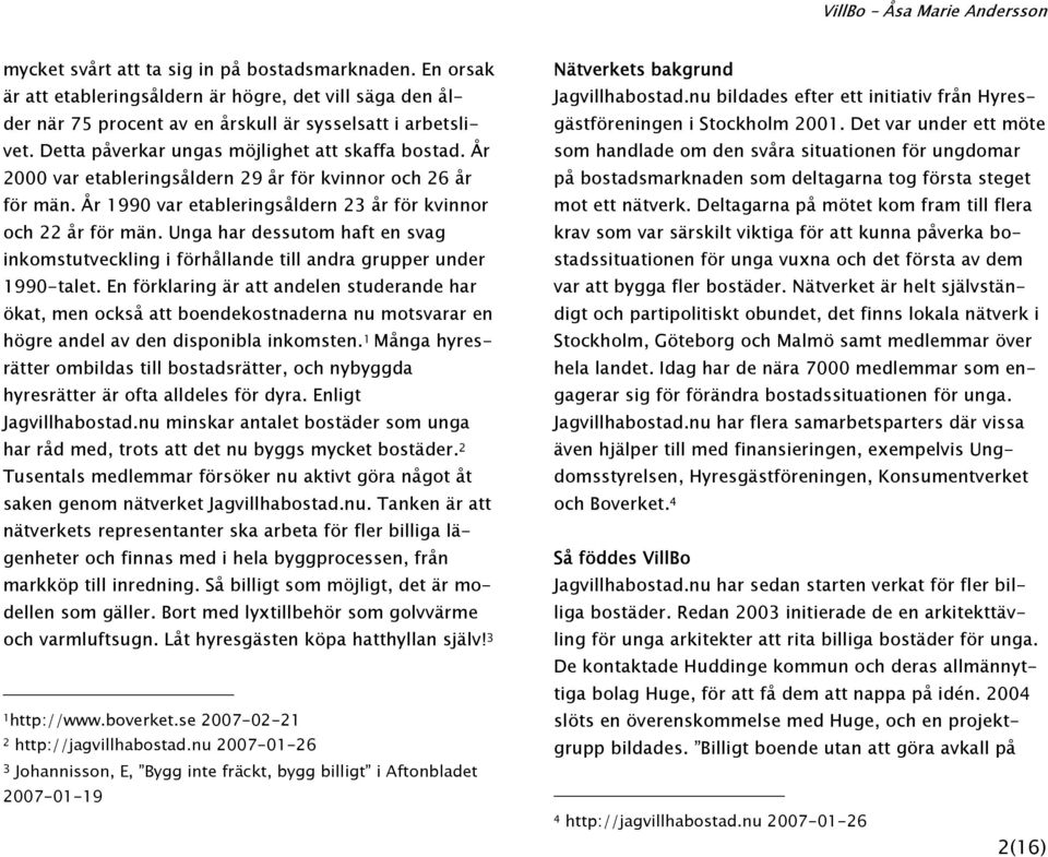 Unga har dessutom haft en svag inkomstutveckling i förhållande till andra grupper under 1990-talet.