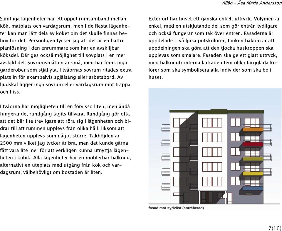 Sovrumsmåtten är små, men här finns inga garderober som stjäl yta. I tvåornas sovrum ritades extra plats in för exempelvis spjälsäng eller arbetsbord.