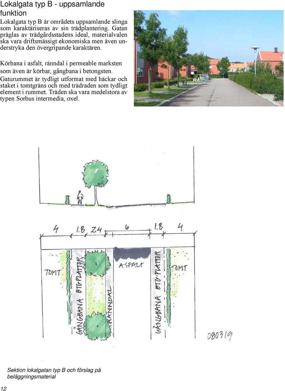 Körbana i asfalt, ränndal i permeable marksten som även är körbar, gångbana i betongsten.