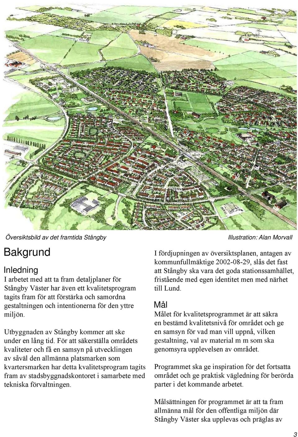 För att säkerställa områdets kvaliteter och få en samsyn på utvecklingen av såväl den allmänna platsmarken som kvartersmarken har detta kvalitetsprogram tagits fram av stadsbyggnadskontoret i