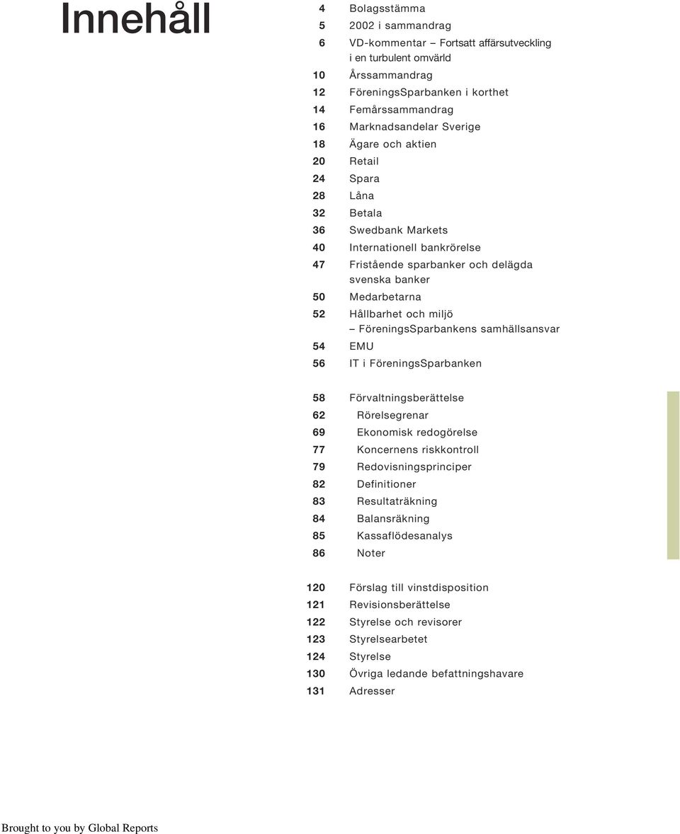 och miljö FöreningsSparbankens samhällsansvar 54 EMU 56 IT i FöreningsSparbanken 58 Förvaltningsberättelse 62 Rörelsegrenar 69 Ekonomisk redogörelse 77 Koncernens riskkontroll 79