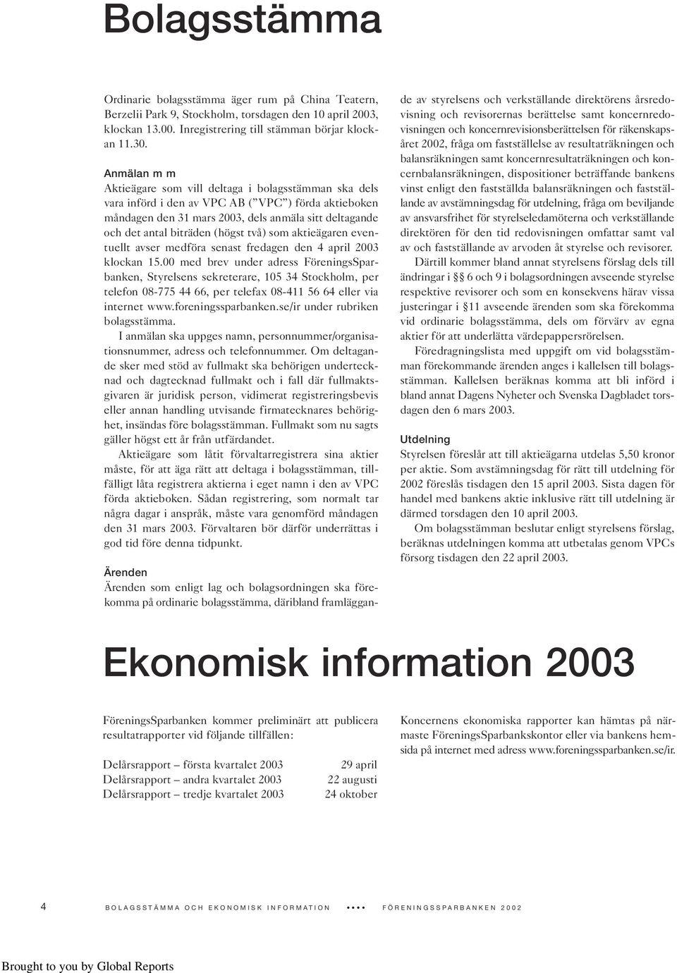 (högst två) som aktieägaren eventuellt avser medföra senast fredagen den 4 april 2003 klockan 15.