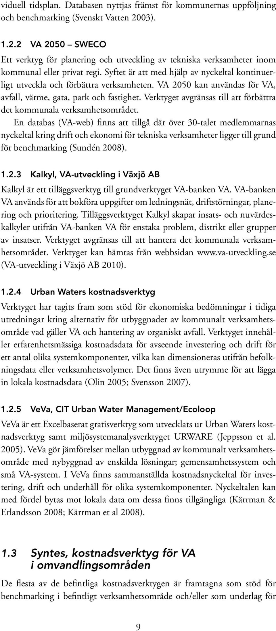 Syftet är att med hjälp av nyckeltal kontinuerligt utveckla och förbättra verksamheten. VA 2050 kan användas för VA, avfall, värme, gata, park och fastighet.