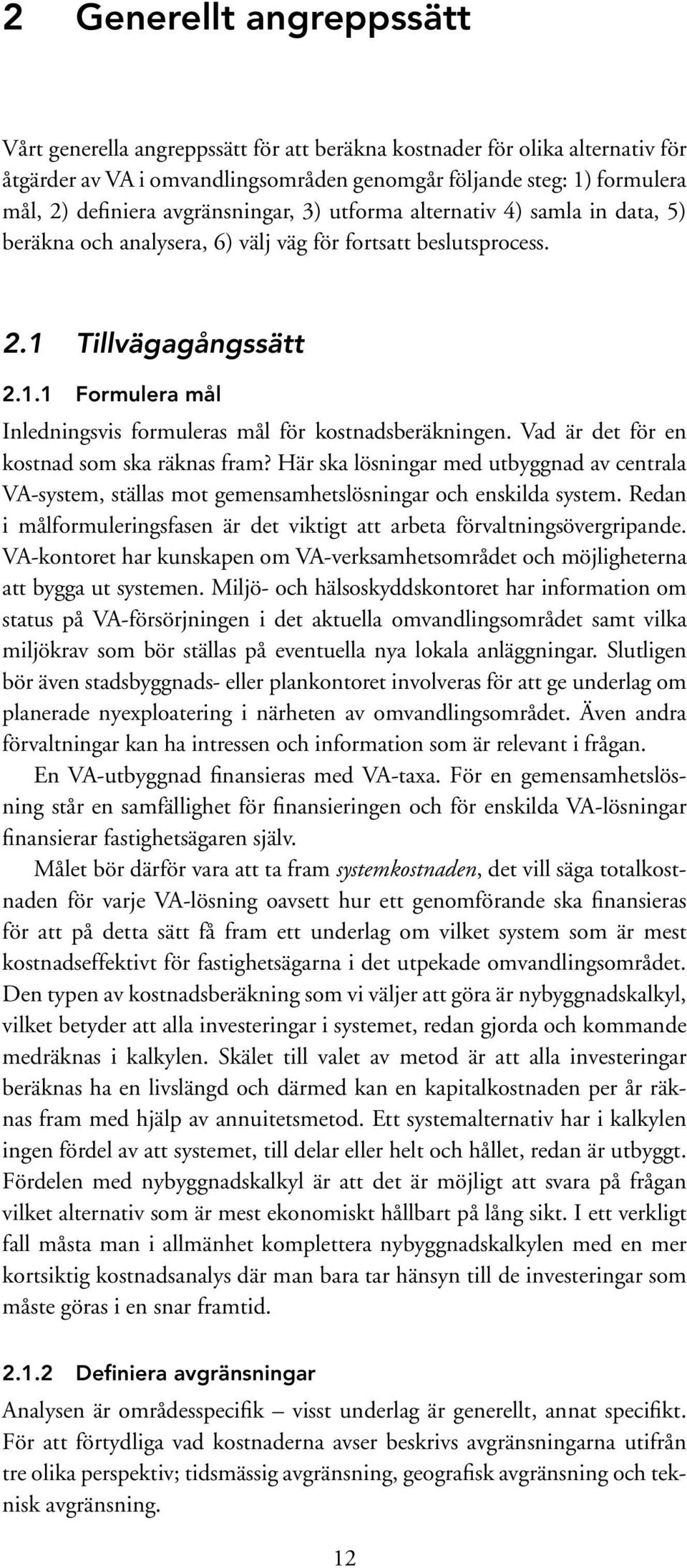 Vad är det för en kostnad som ska räknas fram? Här ska lösningar med utbyggnad av centrala VA-system, ställas mot gemensamhetslösningar och enskilda system.