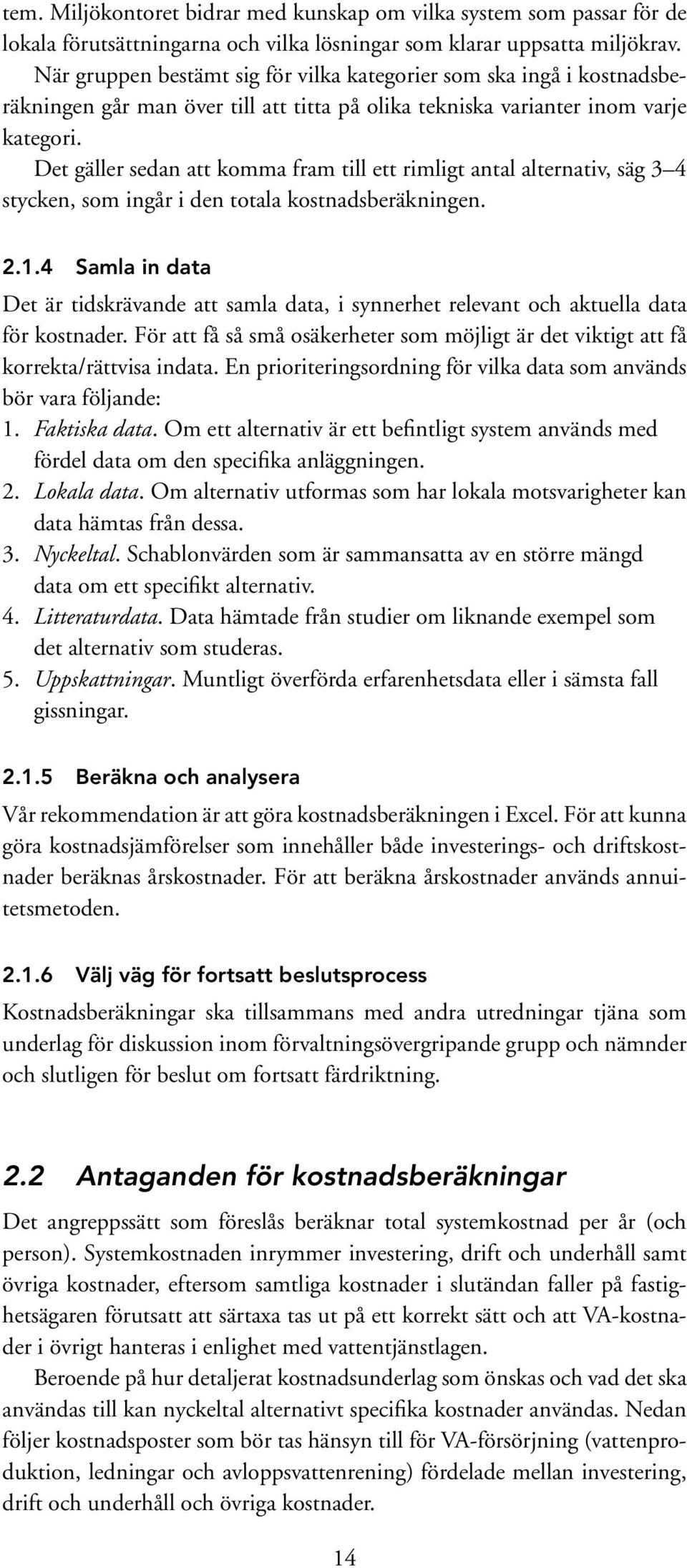 Det gäller sedan att komma fram till ett rimligt antal alternativ, säg 3 4 stycken, som ingår i den totala kostnadsberäkningen. 2.1.