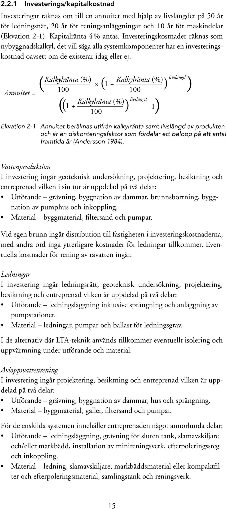 Annuitet = ( ( ) Kalkylränta (%) Kalkylränta (%) 1 + 100 100 livslängd Kalkylränta (%) ( 1 + ) 100-1) livslängd Ekvation 2-1 Annuitet beräknas utifrån kalkylränta samt livslängd av produkten och är