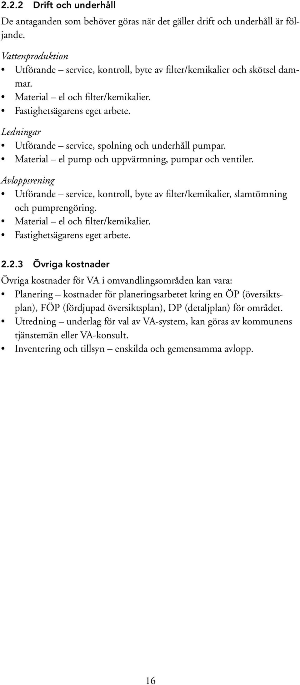 Avloppsrening Utförande service, kontroll, byte av filter/kemikalier, slamtömning och pumprengöring. Material el och filter/kemikalier. Fastighetsägarens eget arbete. 2.