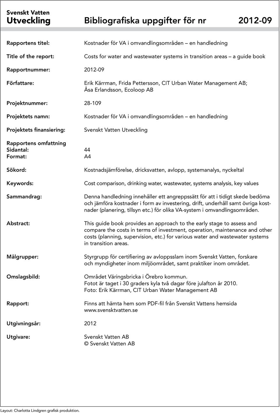 Projektets finansiering: Kostnader för VA i omvandlingsområden en handledning Svenskt Vatten Utveckling Rapportens omfattning Sidantal: 44 Format: A4 Sökord: Keywords: Sammandrag: Abstract: