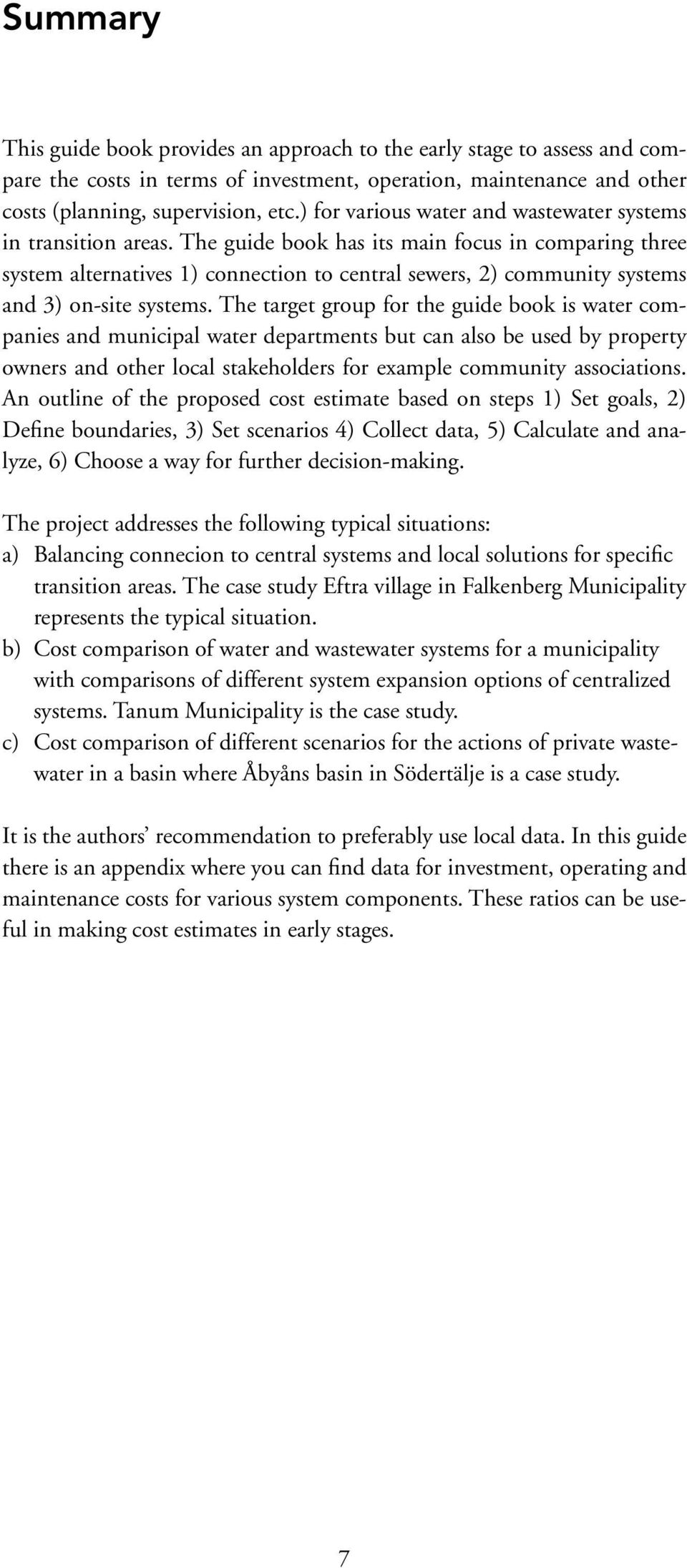 The guide book has its main focus in comparing three system alternatives 1) connection to central sewers, 2) community systems and 3) on-site systems.