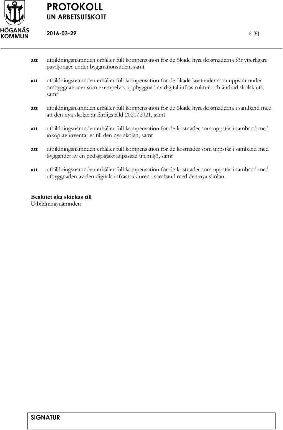 hyreskostnaderna i samband med den nya skolan är färdigställd 2020/2021, samt utbildningsnämnden erhåller full kompensation för de kostnader som uppstår i samband med inköp av inventarier till den