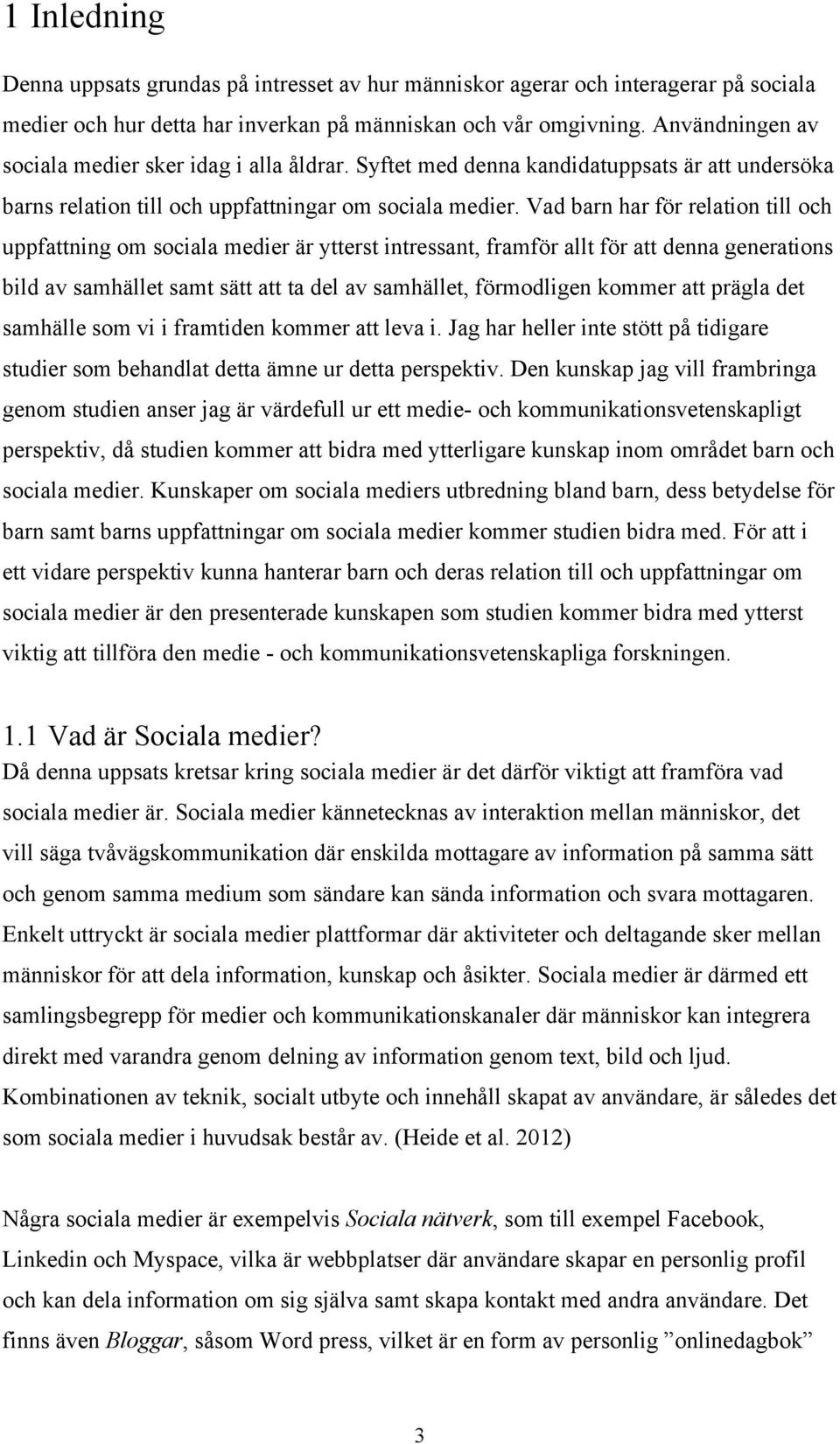 Vad barn har för relation till och uppfattning om sociala medier är ytterst intressant, framför allt för att denna generations bild av samhället samt sätt att ta del av samhället, förmodligen kommer