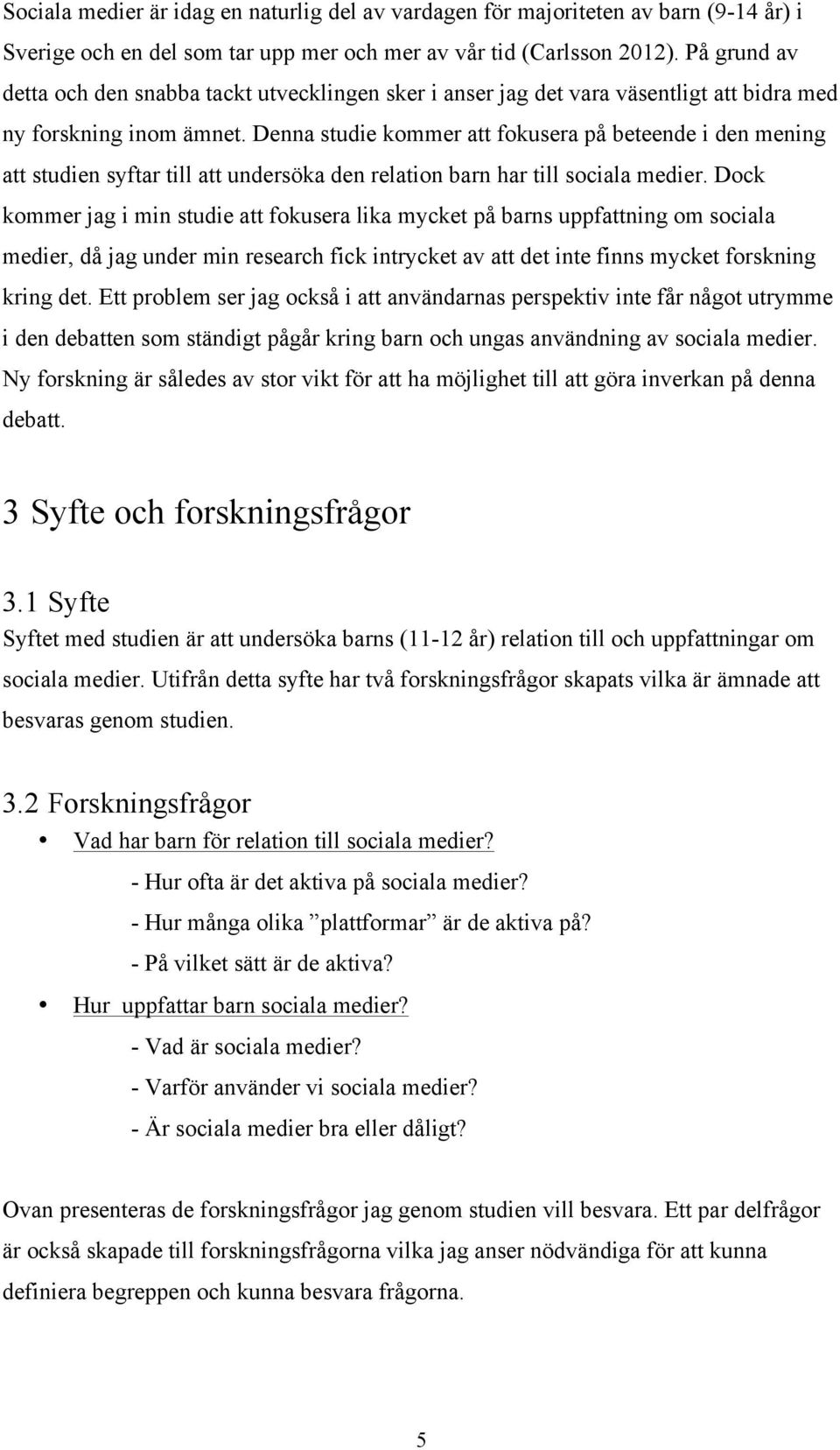 Denna studie kommer att fokusera på beteende i den mening att studien syftar till att undersöka den relation barn har till sociala medier.