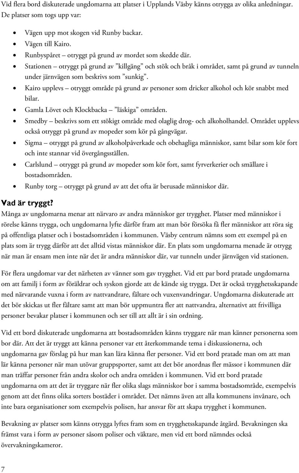 Kairo upplevs otryggt område på grund av personer som dricker alkohol och kör snabbt med bilar. Gamla Lövet och Klockbacka läskiga områden.