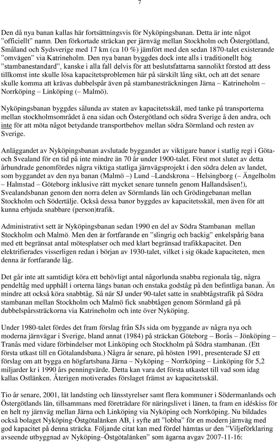 Den nya banan byggdes dock inte alls i traditionellt hög stambanestandard, kanske i alla fall delvis för att beslutsfattarna sannolikt förstod att dess tillkomst inte skulle lösa kapacitetsproblemen